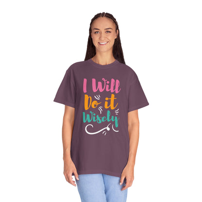 I Will Do Wisely Brave Heartfelt Compliments Thoughtful Gestures Love-Inspired Tee Soul-Soothing Words Unisex Heavy Cotton T-Shirt