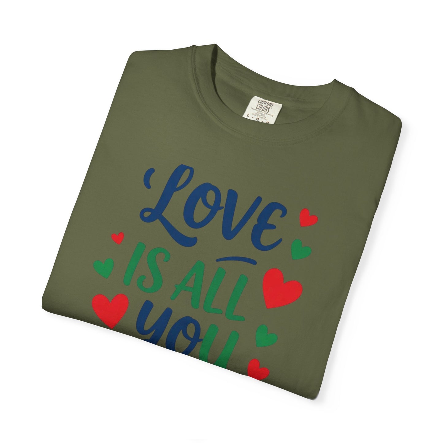 Love is All you Need - Unisex Garment-Dyed T-shirt