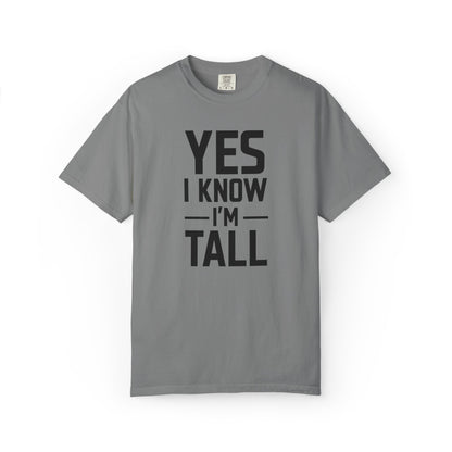 Yes I Know I'm Tall - Unisex Garment-Dyed T-shirt