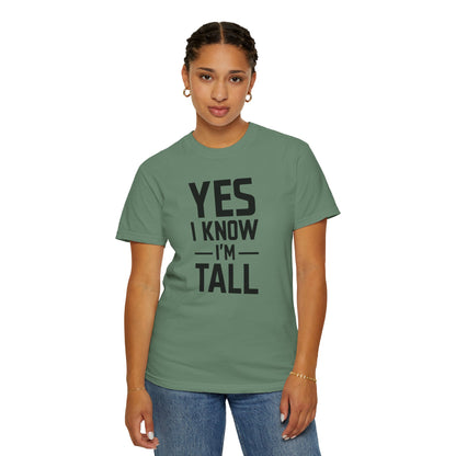 Yes I Know I'm Tall - Unisex Garment-Dyed T-shirt