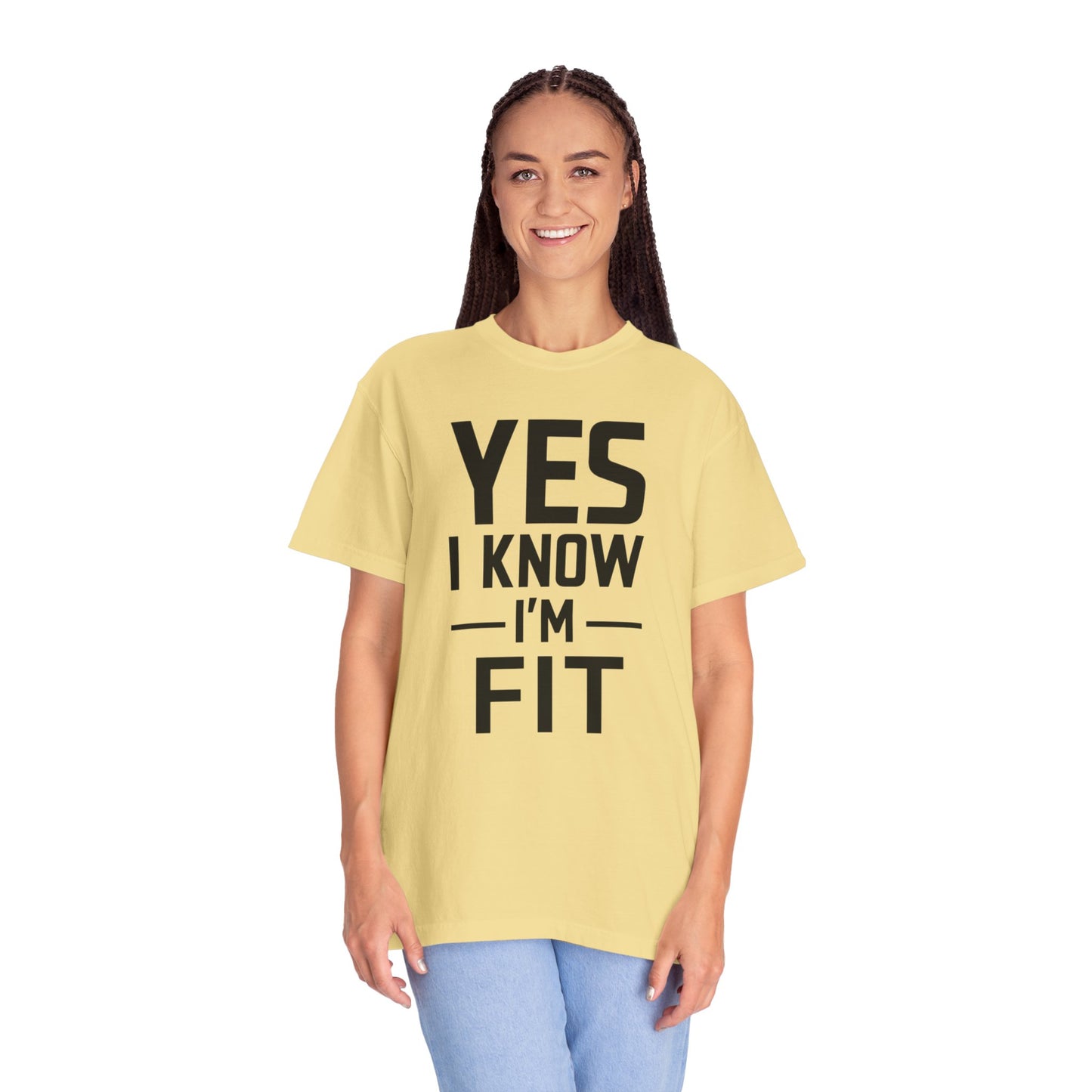 Yes I Know I'm Fit - Unisex Garment-Dyed T-shirt