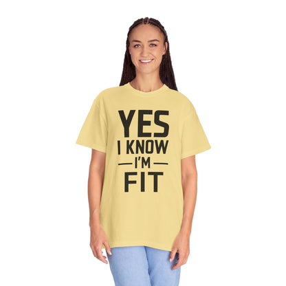 Yes I Know I'm Fit - Unisex Garment-Dyed T-shirt