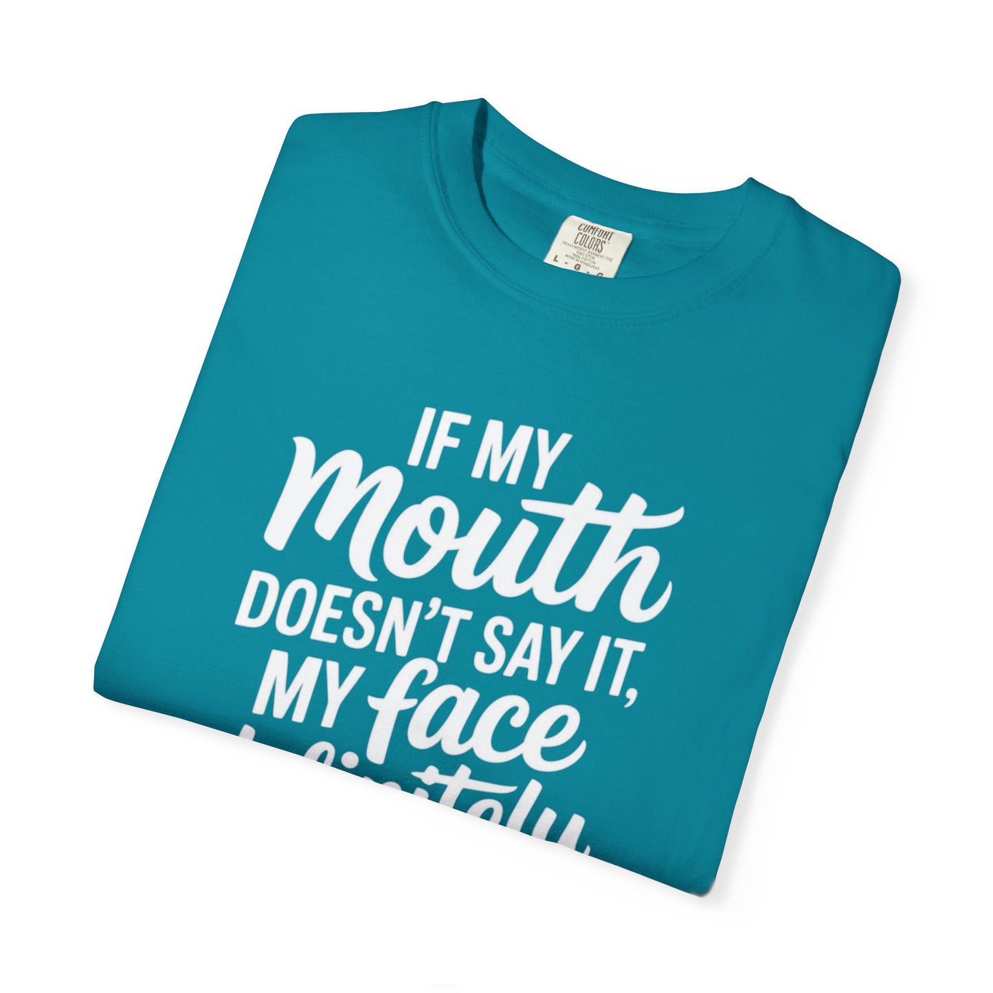 If My Mouth Doesn't Say It Than My Face Defintly Will - Unisex Garment-Dyed T-shirt
