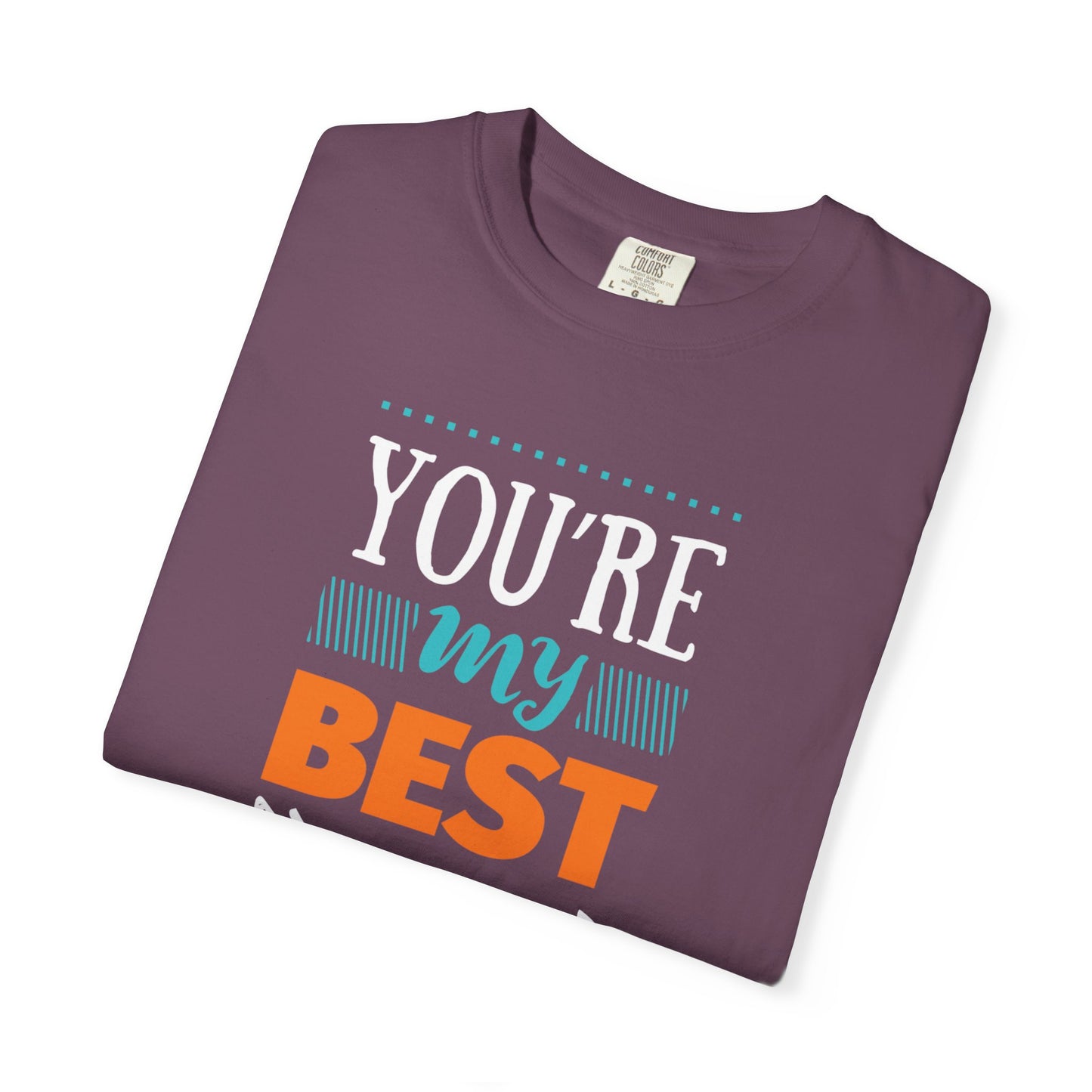 You’re My Best Friend Celebration Tee Genuine Connection Loyalty Meaningful Relationships Unisex Heavy Cotton T-Shirt