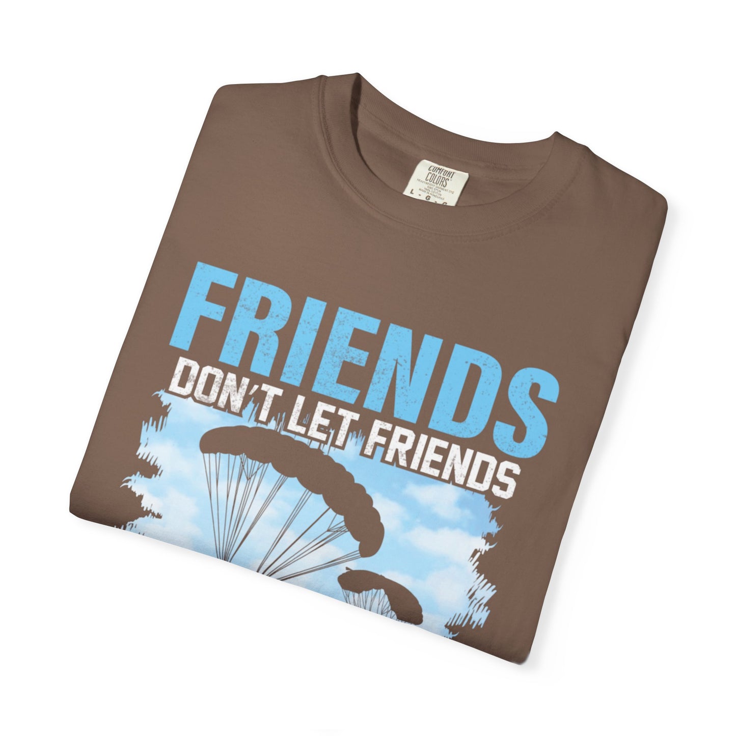 Adventurous Friends Don’t Let Friends Skydive Alone Thrill-Seeker Lifestyle Adventure Enthusiast Skydiving Community Unisex Heavy Cotton T-Shirt