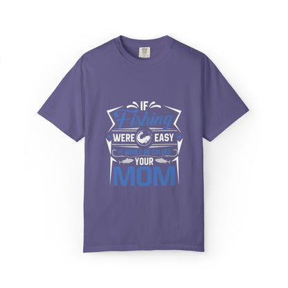 Fishing Were Easy It Would Be Called Mom Fish Gear Sarcastic Tee Lovers Unisex Heavy Cotton T-Shirt