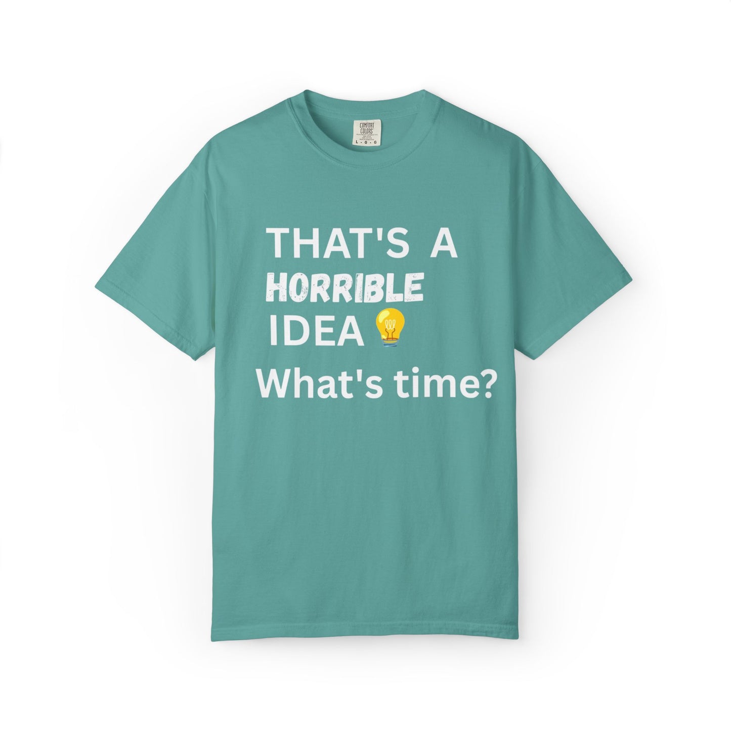 That's a Horrible Idea What's Time - Unisex Garment-Dyed T-shirt
