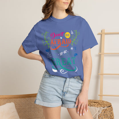 Motivational Don’t Be Afraid To Be Great Hard Work Rise Above Positivity Determination Progress Dedication Unisex Heavy Cotton T-Shirt