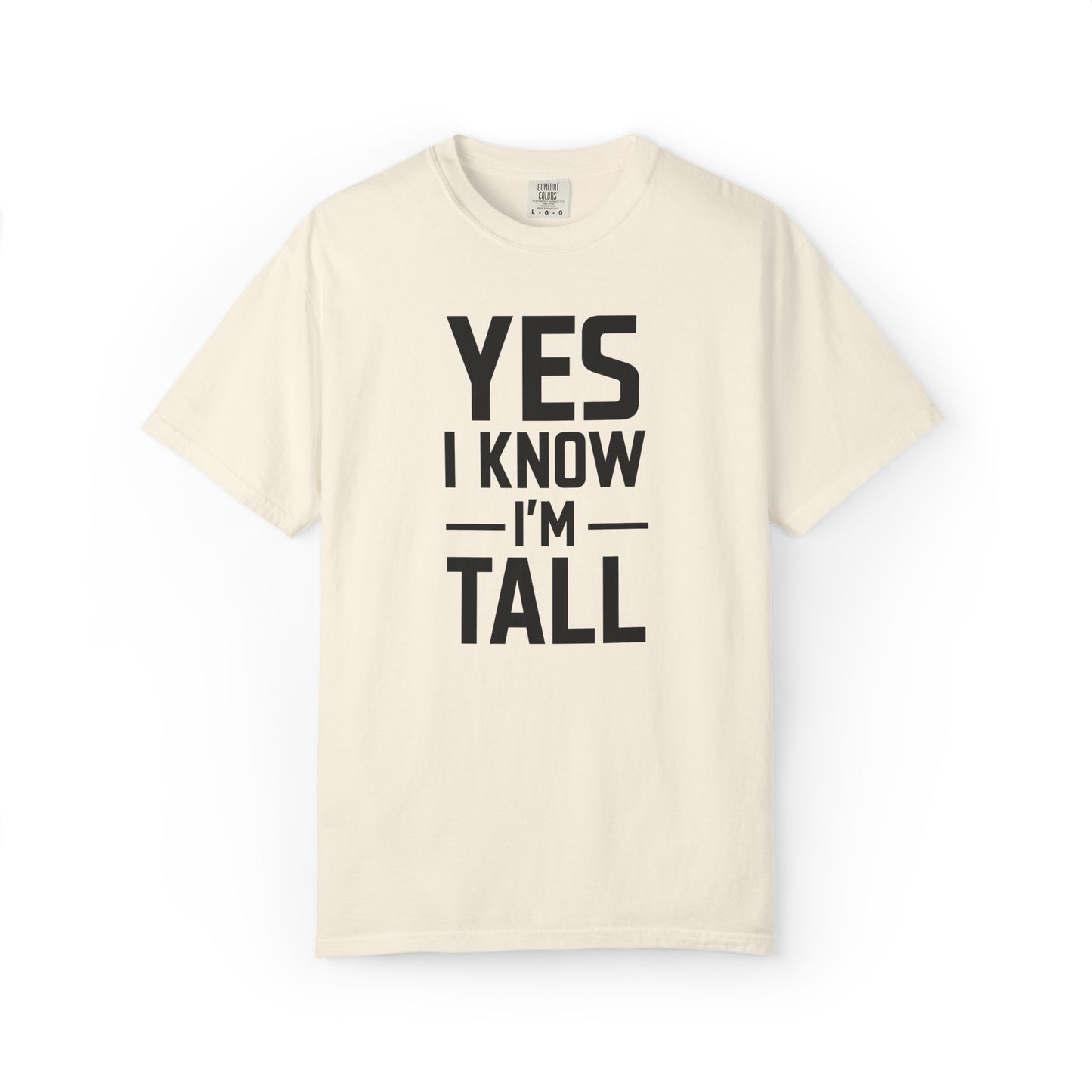 Yes I Know I'm Tall - Unisex Garment-Dyed T-shirt