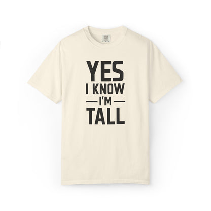 Yes I Know I'm Tall - Unisex Garment-Dyed T-shirt