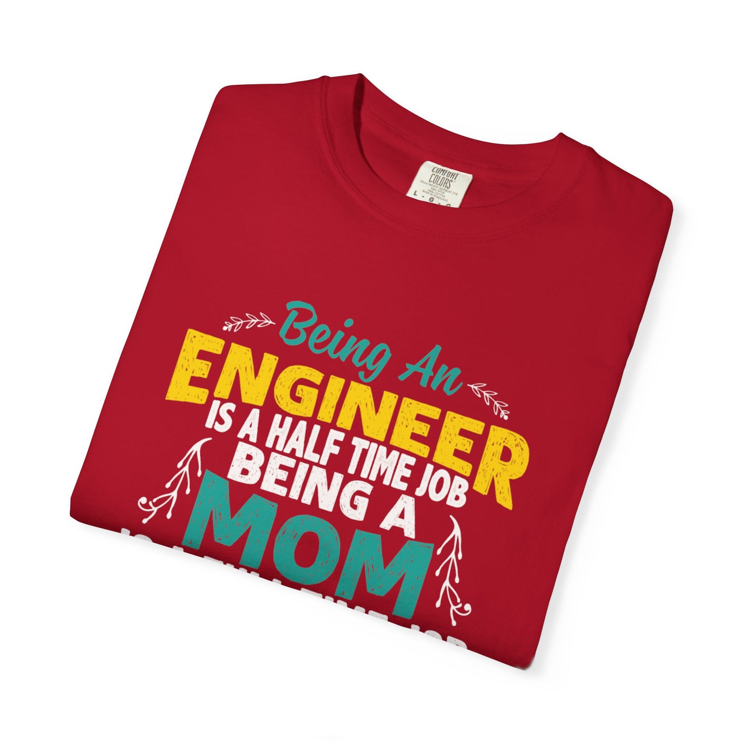 Sarcastic Being An Engineer Is A Half Time Job  Motherhood Unconditional Love Responsibility Multitasking Unisex Heavy Cotton T-Shirt