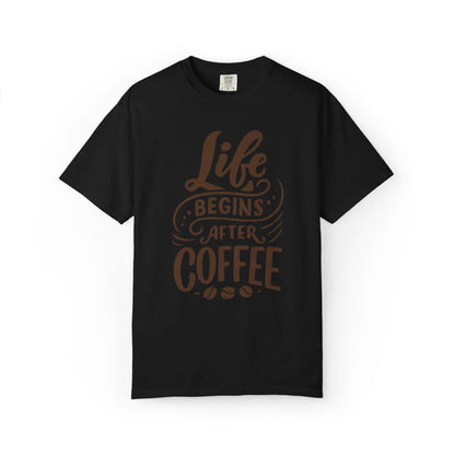Life Begins After Coffee Unisex Garment-Dyed T-shirt
