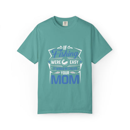 Fishing Were Easy It Would Be Called Mom Fish Gear Sarcastic Tee Lovers Unisex Heavy Cotton T-Shirt