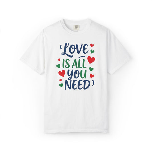 Love Is All You Need Unisex Garment-Dyed T-shirt