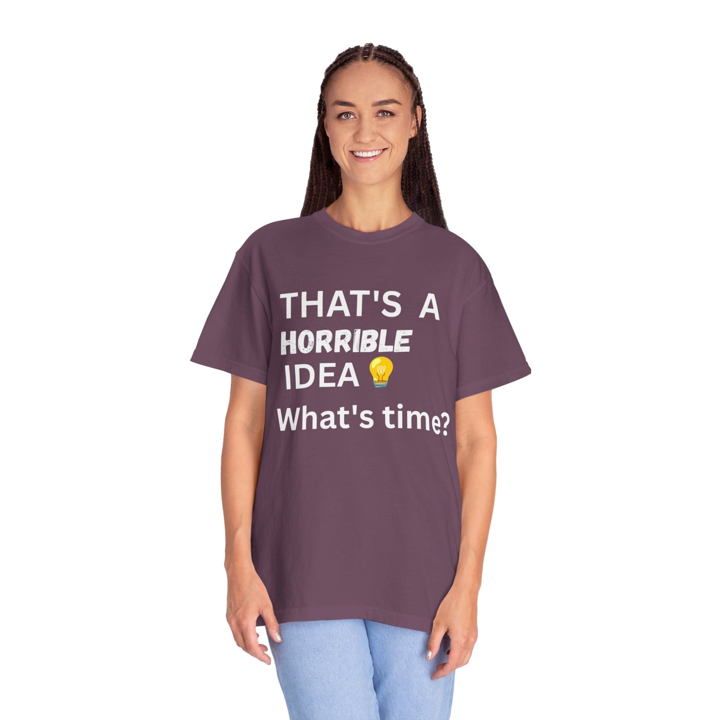 That's a Horrible Idea What's Time - Unisex Garment-Dyed T-shirt