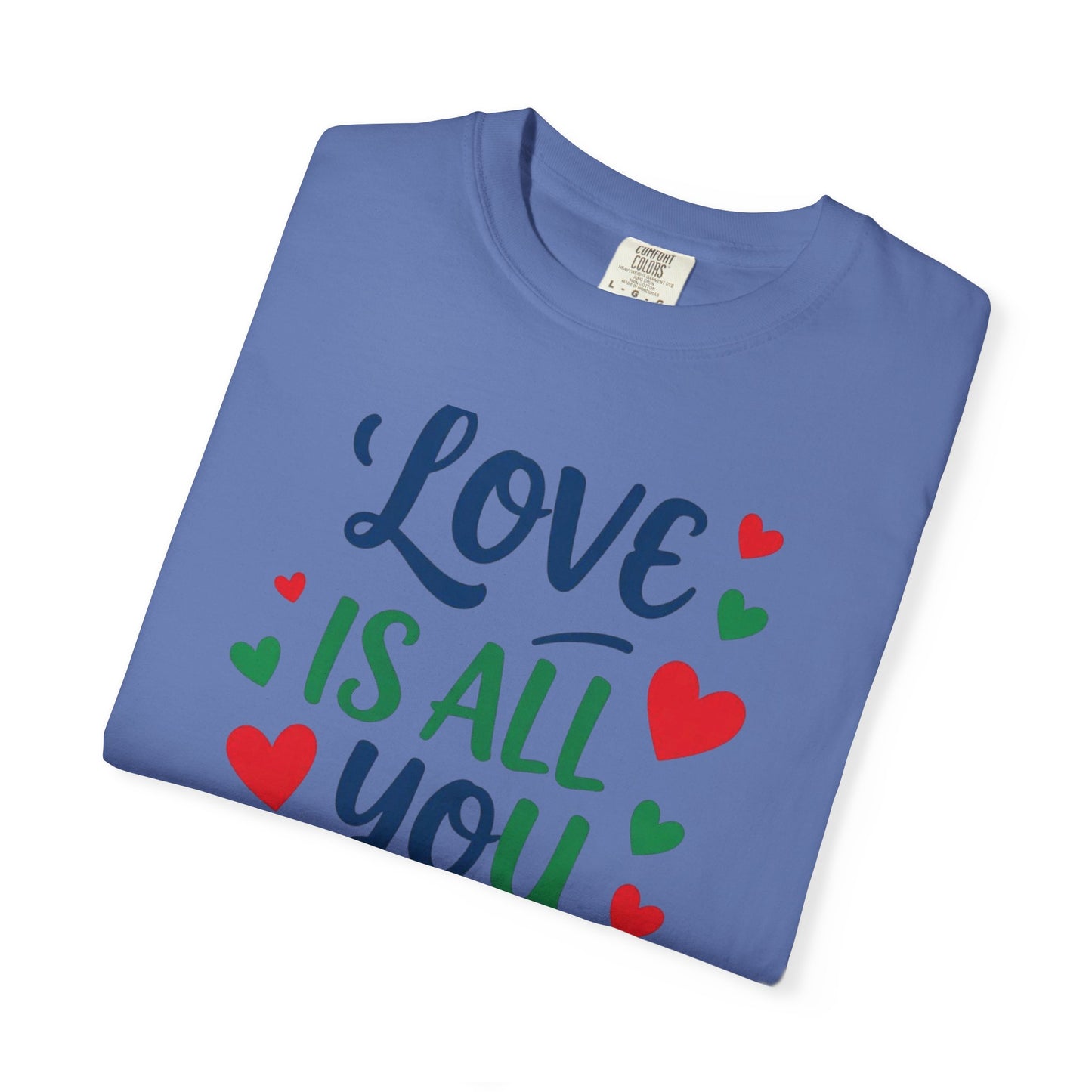 Love is All you Need - Unisex Garment-Dyed T-shirt