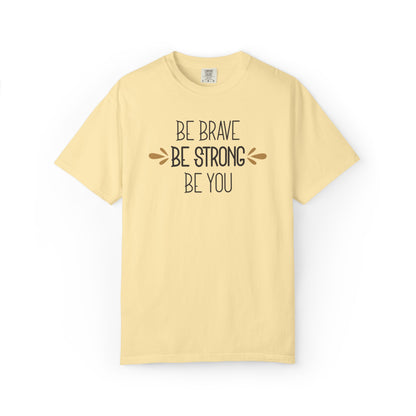 Be Brave Be Strong Be You Strength Inspiration Tee Fearlessness Positivity Self Confidence Unisex Heavy Cotton T-Shirt