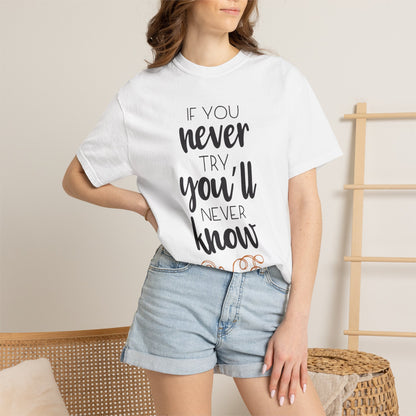If You Never Try You’ll Never Know Worthy Selective Success Tee Battle For Life Championing Challenges Belief Unisex Heavy Cotton T-Shirt