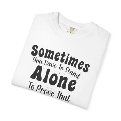 Sometimes You Have To Stand Alone To Proven That You Can Still Stand Motivational Tee Self Confident Be Brave Positivity Unisex Heavy Cotton T-Shirt