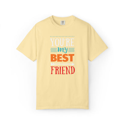 You’re My Best Friend Celebration Tee Genuine Connection Loyalty Meaningful Relationships Unisex Heavy Cotton T-Shirt