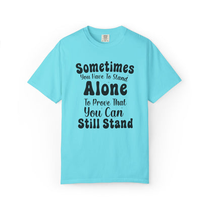 Sometimes You Have To Stand Alone To Proven That You Can Still Stand Motivational Tee Self Confident Be Brave Positivity Unisex Heavy Cotton T-Shirt