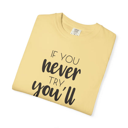 If You Never Try You’ll Never Know Worthy Selective Success Tee Battle For Life Championing Challenges Belief Unisex Heavy Cotton T-Shirt