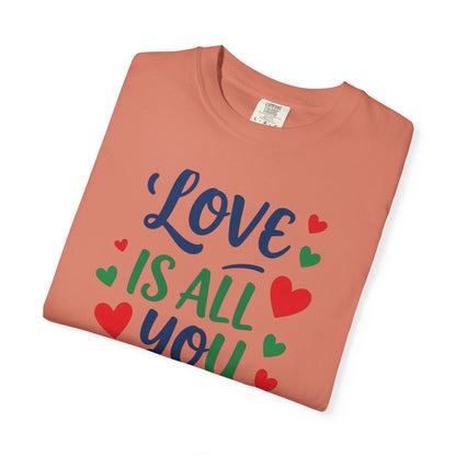 Love Is All You Need Unisex Garment-Dyed T-shirt