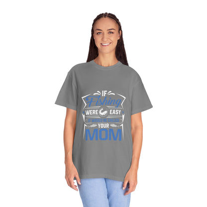 Fishing Were Easy It Would Be Called Mom Fish Gear Sarcastic Tee Lovers Unisex Heavy Cotton T-Shirt