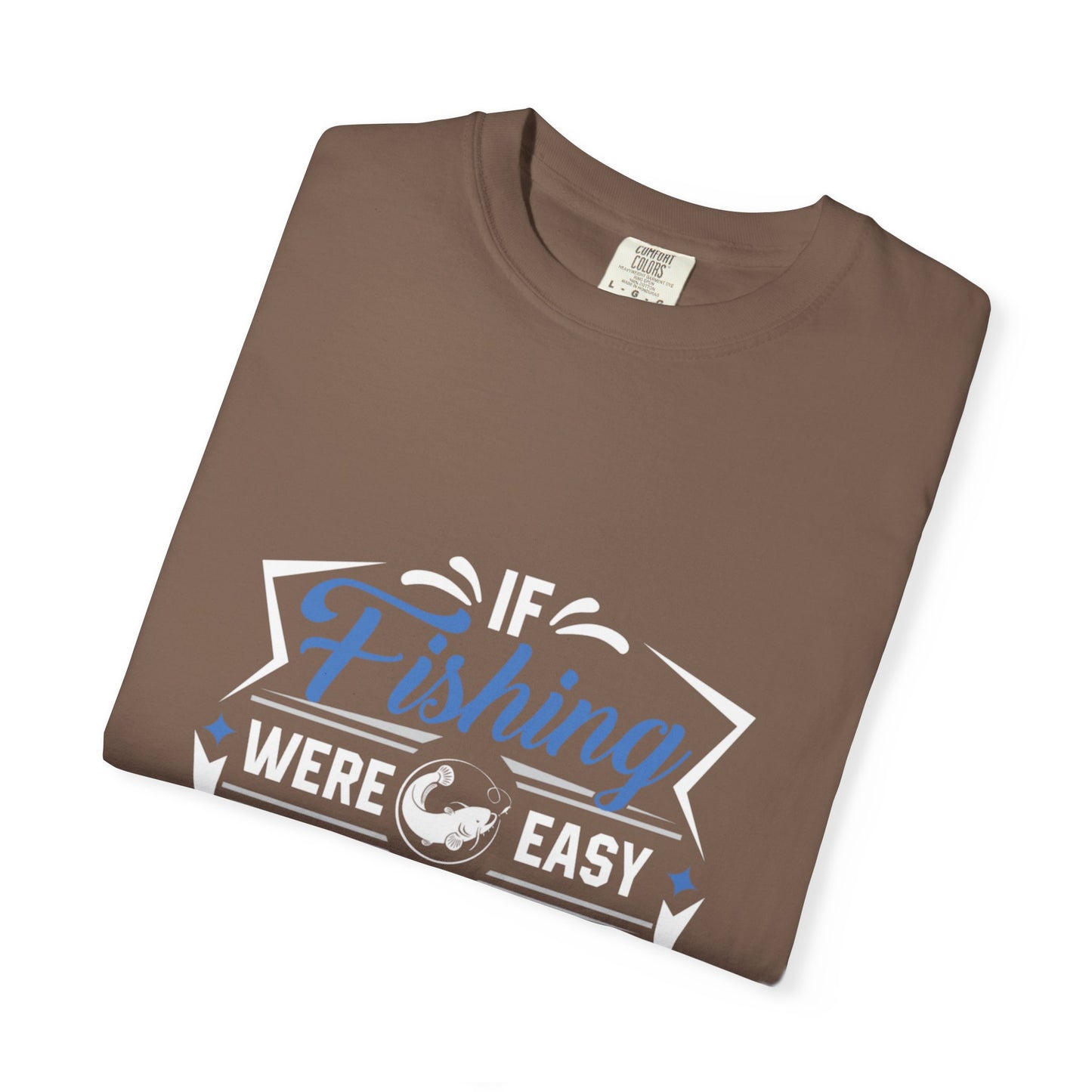 Fishing Were Easy It Would Be Called Mom Fish Gear Sarcastic Tee Lovers Unisex Heavy Cotton T-Shirt