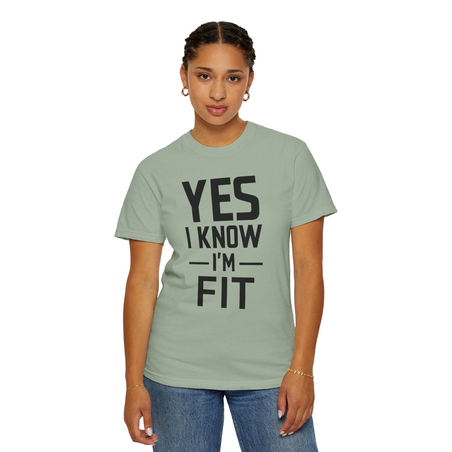Yes I Know I'm Fit - Unisex Garment-Dyed T-shirt