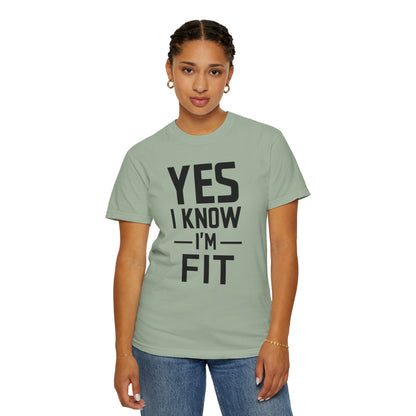 Yes I Know I'm Fit - Unisex Garment-Dyed T-shirt