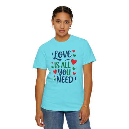 Love Is All You Need Unisex Garment-Dyed T-shirt