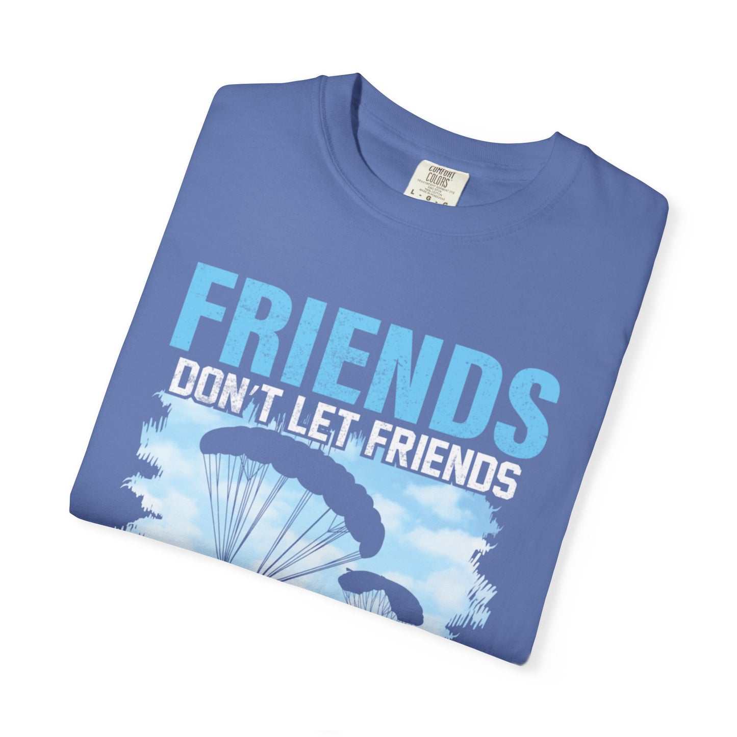 Adventurous Friends Don’t Let Friends Skydive Alone Thrill-Seeker Lifestyle Adventure Enthusiast Skydiving Community Unisex Heavy Cotton T-Shirt