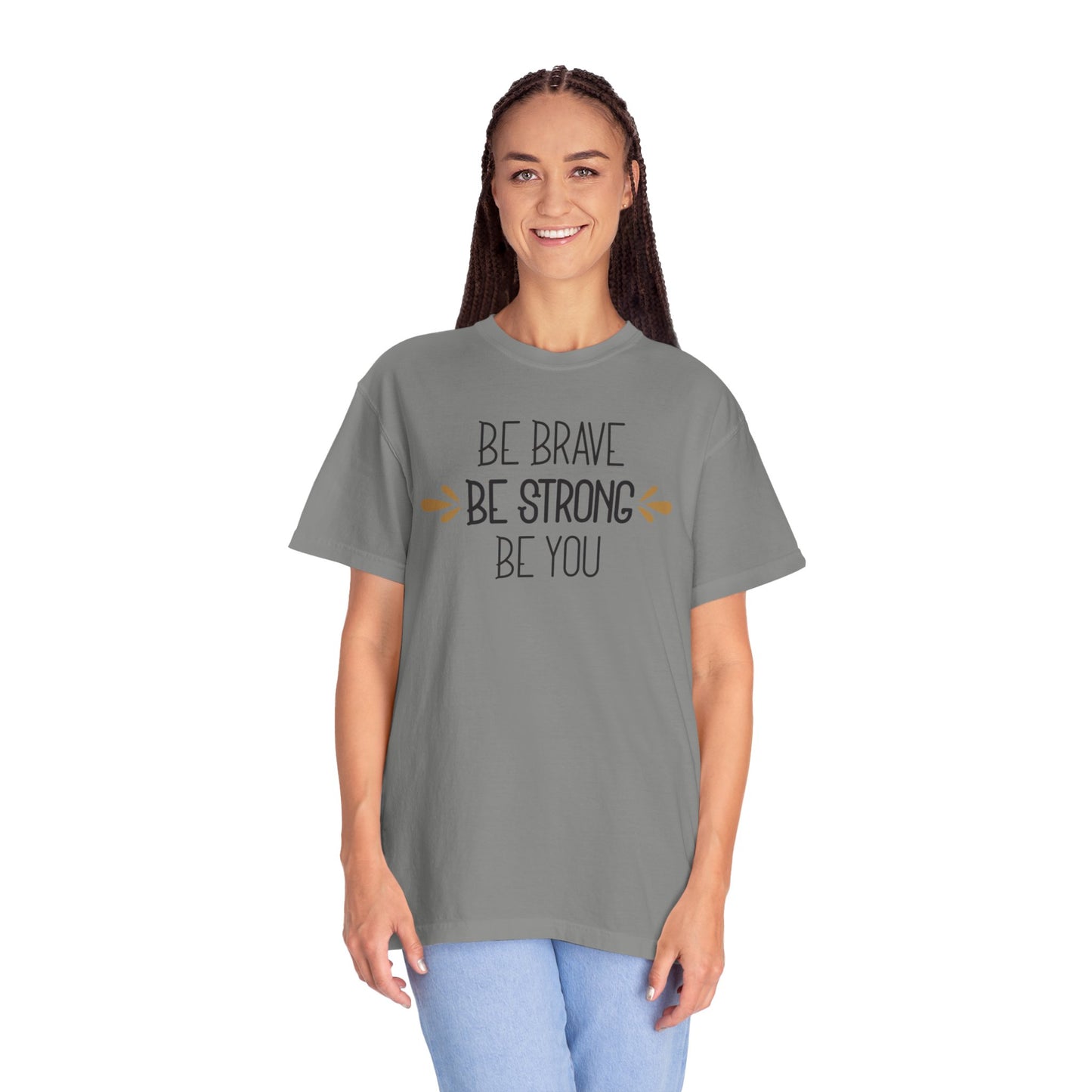 Be Brave Be Strong Be You Strength Inspiration Tee Fearlessness Positivity Self Confidence Unisex Heavy Cotton T-Shirt