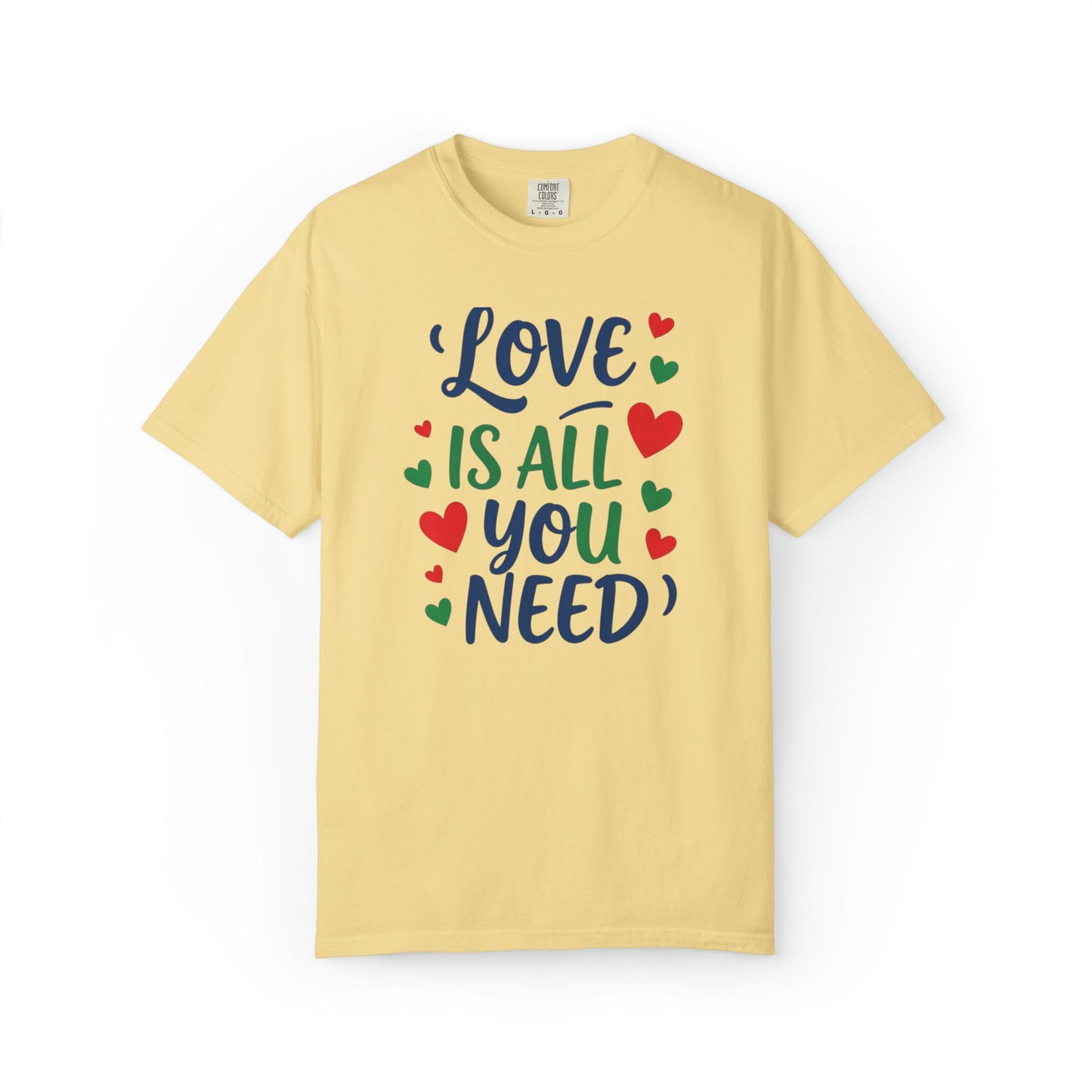 Love is All you Need - Unisex Garment-Dyed T-shirt