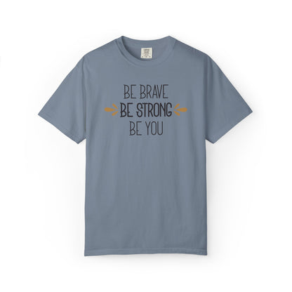 Be Brave Be Strong Be You Strength Inspiration Tee Fearlessness Positivity Self Confidence Unisex Heavy Cotton T-Shirt