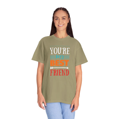 You’re My Best Friend Celebration Tee Genuine Connection Loyalty Meaningful Relationships Unisex Heavy Cotton T-Shirt