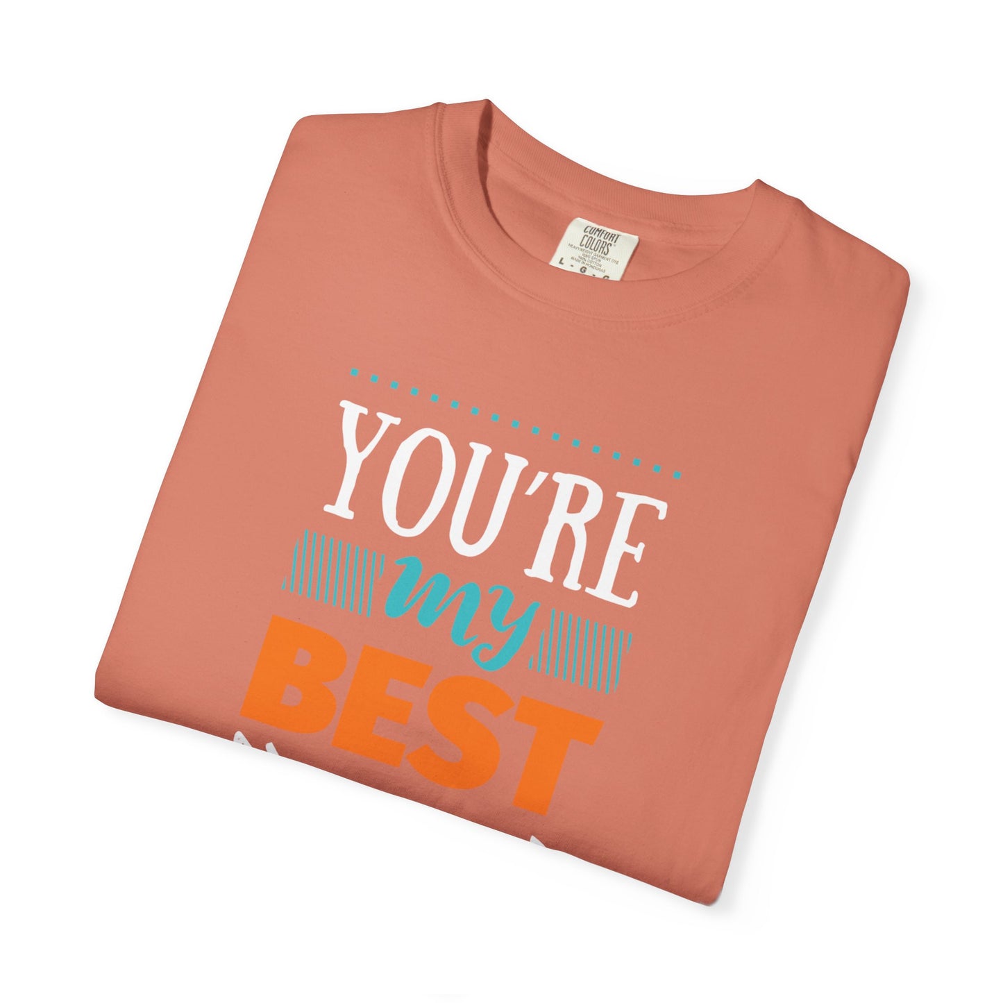You’re My Best Friend Celebration Tee Genuine Connection Loyalty Meaningful Relationships Unisex Heavy Cotton T-Shirt