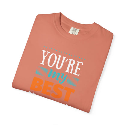 You’re My Best Friend Celebration Tee Genuine Connection Loyalty Meaningful Relationships Unisex Heavy Cotton T-Shirt