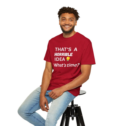 That's a Horrible Idea What's Time - Unisex Garment-Dyed T-shirt