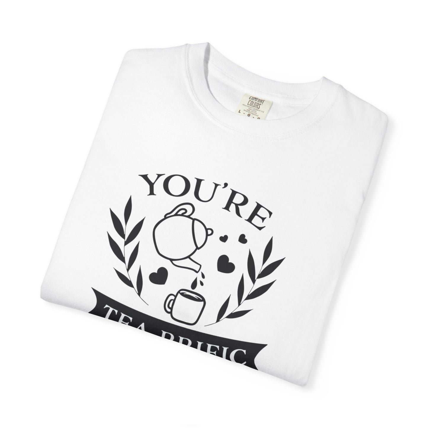 Funny You’re Tea-Rrific Emotional Bond Affection Lovers Tee Sarcastic Romantic Drink Relationship Forever Support Unisex Heavy Cotton T-Shirt