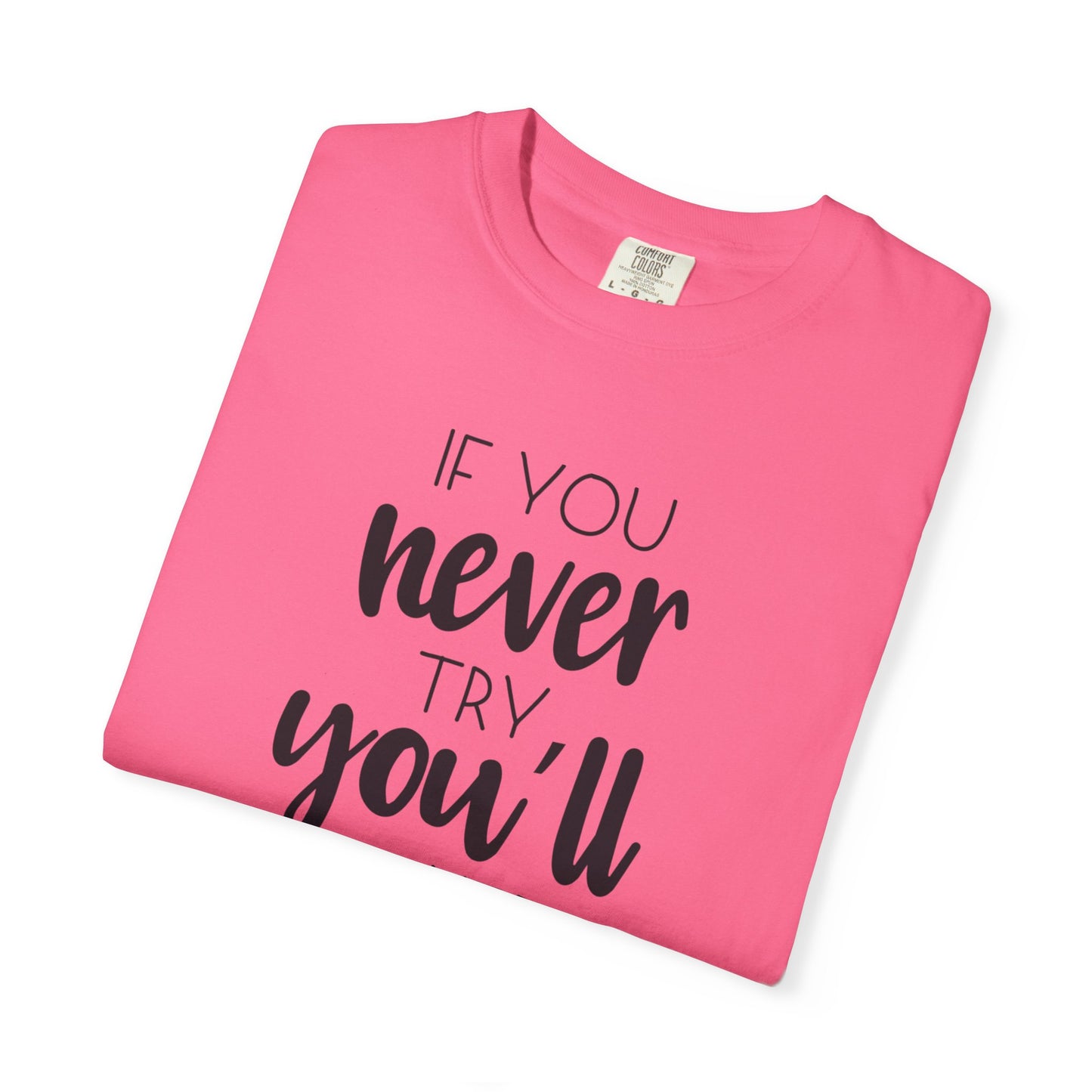 If You Never Try You’ll Never Know Worthy Selective Success Tee Battle For Life Championing Challenges Belief Unisex Heavy Cotton T-Shirt