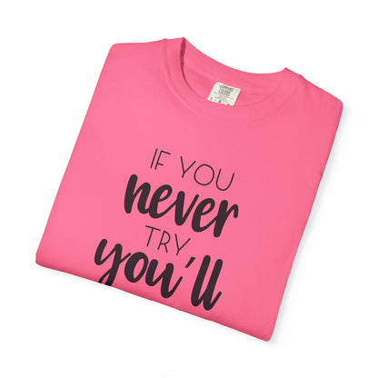 If You Never Try You’ll Never Know Worthy Selective Success Tee Battle For Life Championing Challenges Belief Unisex Heavy Cotton T-Shirt