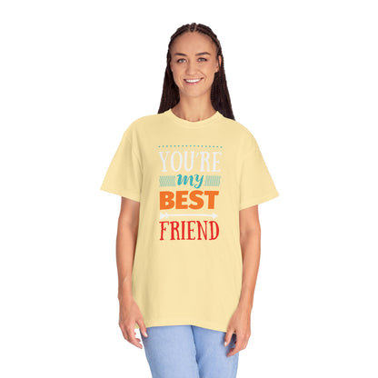 You’re My Best Friend Celebration Tee Genuine Connection Loyalty Meaningful Relationships Unisex Heavy Cotton T-Shirt