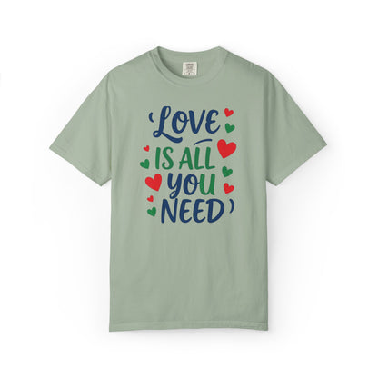 Love Is All You Need Unisex Garment-Dyed T-shirt