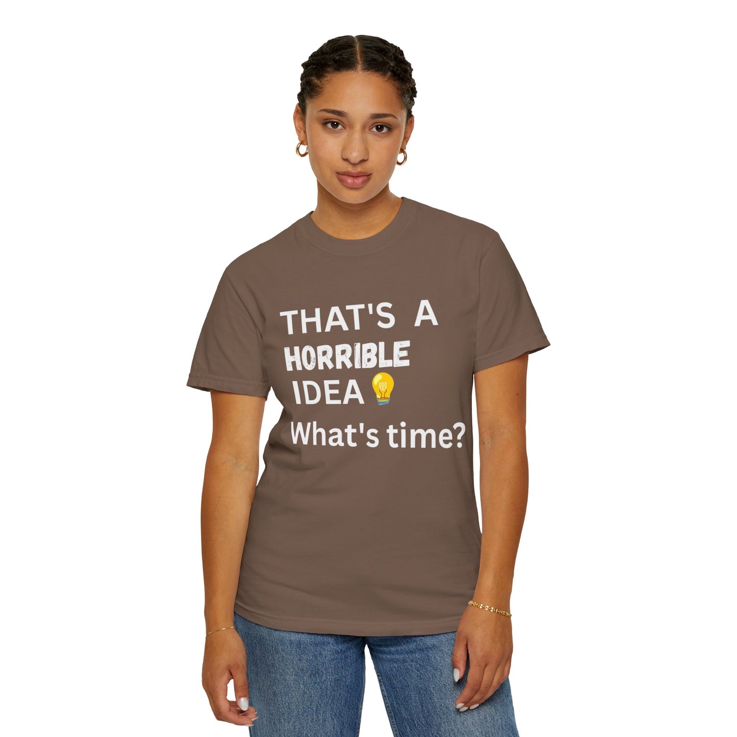 That's a Horrible Idea What's Time - Unisex Garment-Dyed T-shirt
