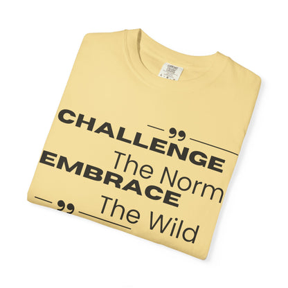 Challenge the Norm Embrace the Wild - Unisex Garment-Dyed T-shirt