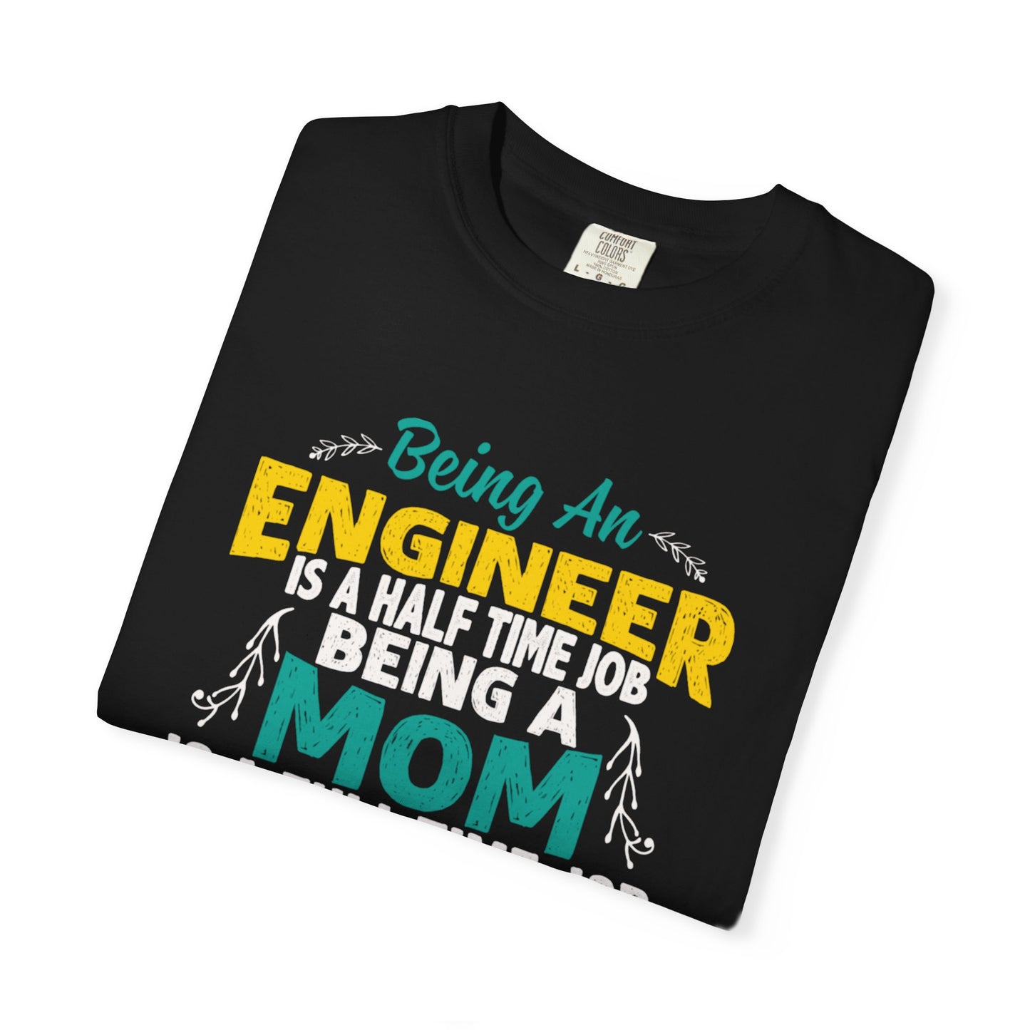 Sarcastic Being An Engineer Is A Half Time Job  Motherhood Unconditional Love Responsibility Multitasking Unisex Heavy Cotton T-Shirt