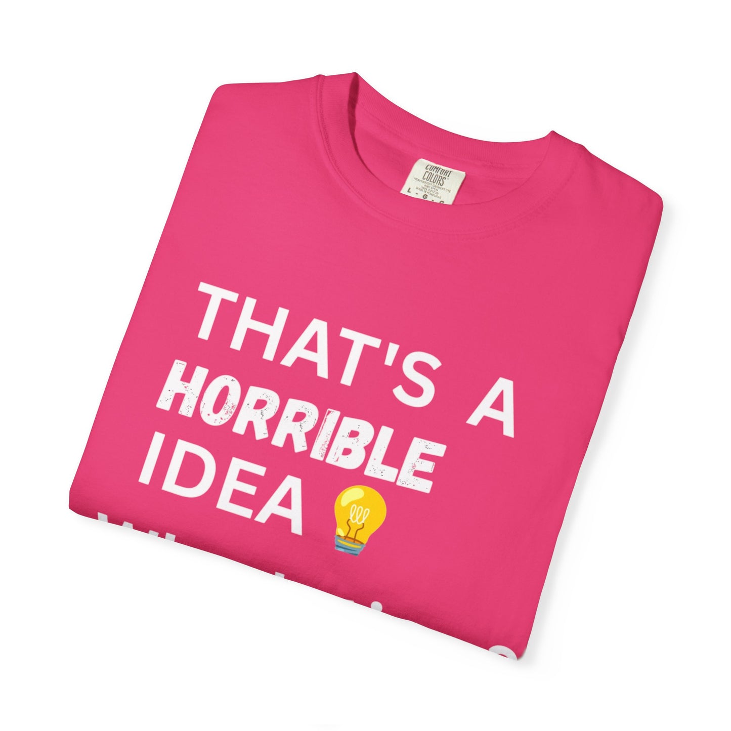 That's a Horrible Idea - Unisex Garment-Dyed T-shirt