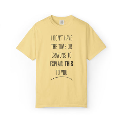 I Don't Have Time - Unisex Garment-Dyed T-shirt